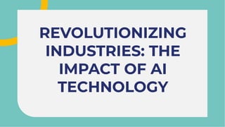 REVOLUTIONIZING
INDUSTRIES: THE
IMPACT OF AI
TECHNOLOGY
REVOLUTIONIZING
INDUSTRIES: THE
IMPACT OF AI
TECHNOLOGY
 