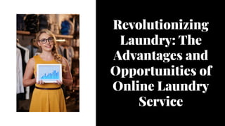Revolutionizing
Laundry: The
Advantages and
Opportunities of
Online Laundry
Service
Revolutionizing
Laundry: The
Advantages and
Opportunities of
Online Laundry
Service
 