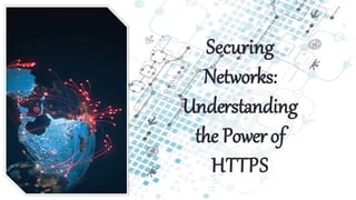 Securing
Networks:
Understanding
the Powerof
HTTPS
 