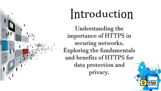 Understanding the
importance of HTTPS in
securing networks.
Exploring the fundamentals
and benefits of HTTPS for
data protection and
privacy.
 
