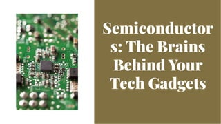 Semiconductor
s: The Brains
Behind Your
Tech Gadgets
Semiconductor
s: The Brains
Behind Your
Tech Gadgets
 