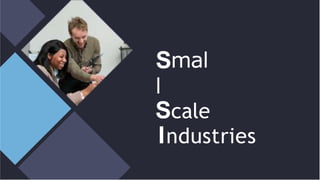 Smal
l
Scale
Industries
 