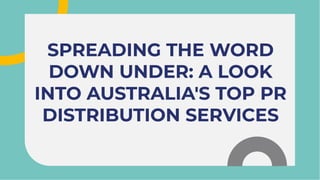 SPREADING THE WORD
DOWN UNDER: A LOOK
INTO AUSTRALIA'S TOP PR
DISTRIBUTION SERVICES
SPREADING THE WORD
DOWN UNDER: A LOOK
INTO AUSTRALIA'S TOP PR
DISTRIBUTION SERVICES
 