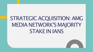 STRATEGICACQUISITION:AMG
MEDIA NETWORK'SMAJORITY
STAKEIN IANS
 