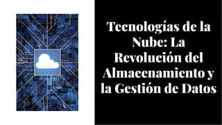 Tecnologías de la
Nube: La
Revolución del
Almacenamiento y
la Gestión de Datos
Tecnologías de la
Nube: La
Revolución del
Almacenamiento y
la Gestión de Datos
 