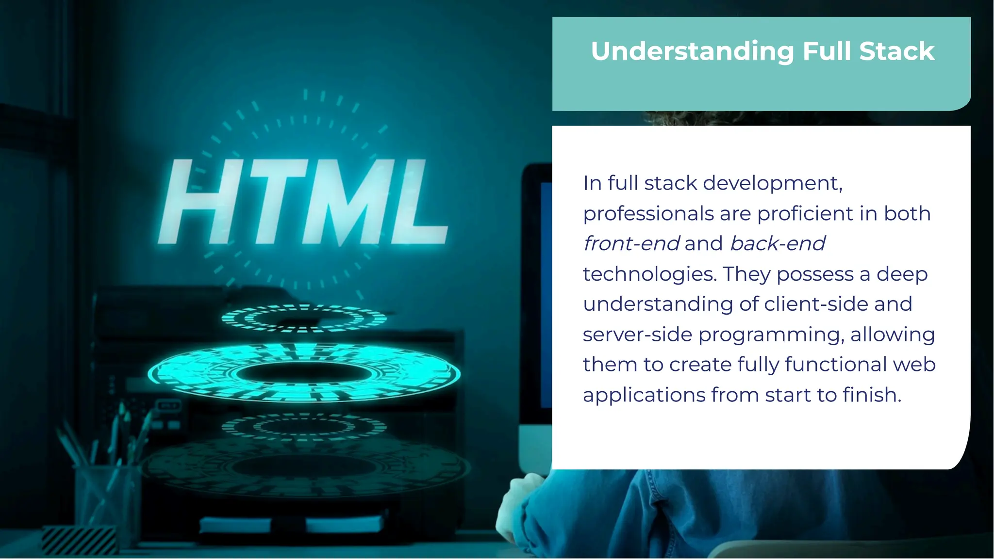 Understanding Full Stack
Understanding Full Stack
In full stack development,
professionals are proﬁcient in both
front-end and back-end
technologies. They possess a deep
understanding of client-side and
server-side programming, allowing
them to create fully functional web
applications from start to ﬁnish.
In full stack development,
professionals are proﬁcient in both
front-end and back-end
technologies. They possess a deep
understanding of client-side and
server-side programming, allowing
them to create fully functional web
applications from start to ﬁnish.
 