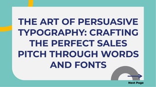 THE ART OF PERSUASIVE
TYPOGRAPHY: CRAFTING
THE PERFECT SALES
PITCH THROUGH WORDS
AND FONTS
THE ART OF PERSUASIVE
TYPOGRAPHY: CRAFTING
THE PERFECT SALES
PITCH THROUGH WORDS
AND FONTS
Next Page
 