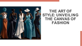 THE ART OF
STYLE: UNVEILING
THE CANVAS OF
FASHION
 