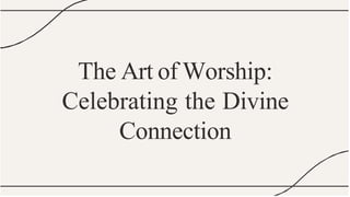 The Art of Worship:
Celebrating the Divine
Connection
 