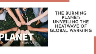 THE BURNING
PLANET:
UNVEILING THE
HEATWAVE OF
GLOBAL WARMING
 