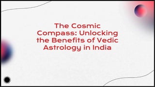 The Cosmic
Compass: Unlocking
the Benefits of Vedic
Astrology in India
 