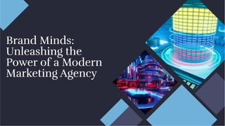 Brand Minds:
Unleashing the
Power of a Modern
Marketing Agency
Brand Minds:
Unleashing the
Power of a Modern
Marketing Agency
 