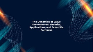 The Dynamics of Wave
Phenomenon: Theories,
Applications, and Scientiﬁc
Formulas
 