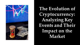 The Evolution of
Cryptocurrency:
Analyzing Key
Events and Their
Impact on the
Market
 
