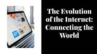 The Evolution
of the Internet:
Connecting the
World
The Evolution
of the Internet:
Connecting the
World
 