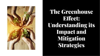 The Greenhouse
Effect:
Understanding its
Impact and
Mitigation
Strategies
The Greenhouse
Effect:
Understanding its
Impact and
Mitigation
Strategies
 