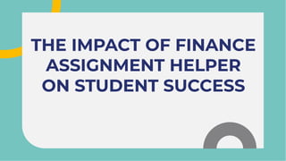 THE IMPACT OF FINANCE
ASSIGNMENT HELPER
ON STUDENT SUCCESS
THE IMPACT OF FINANCE
ASSIGNMENT HELPER
ON STUDENT SUCCESS
 