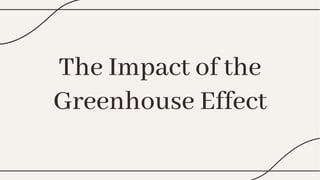 The Impact of the
Greenhouse Effect
The Impact of the
Greenhouse Effect
 