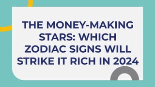 THE MONEY-MAKING
STARS: WHICH
ZODIAC SIGNS WILL
STRIKE IT RICH IN 2024
THE MONEY-MAKING
STARS: WHICH
ZODIAC SIGNS WILL
STRIKE IT RICH IN 2024
 