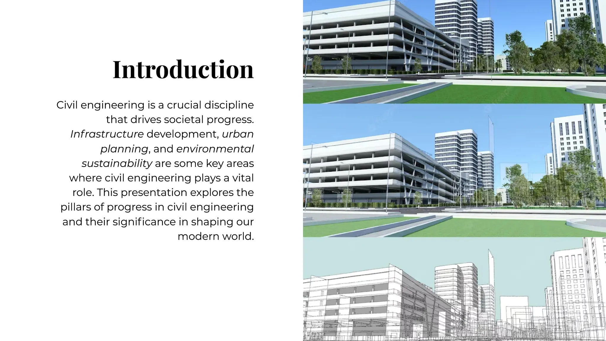 Introduction
Introduction
Civil engineering is a crucial discipline
that drives societal progress.
Infrastructure development, urban
planning, and environmental
sustainability are some key areas
where civil engineering plays a vital
role. This presentation explores the
pillars of progress in civil engineering
and their significance in shaping our
modern world.
Civil engineering is a crucial discipline
that drives societal progress.
Infrastructure development, urban
planning, and environmental
sustainability are some key areas
where civil engineering plays a vital
role. This presentation explores the
pillars of progress in civil engineering
and their significance in shaping our
modern world.
 