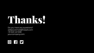 Thanks!
Thanks!
Do you have any questions?
addyouremail@freepik.com
+91 620 421 838
yourcompany.com
Do you have any questions?
addyouremail@freepik.com
+91 620 421 838
yourcompany.com
 