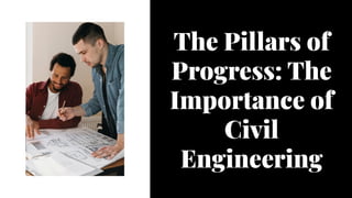 The Pillars of
Progress: The
Importance of
Civil
Engineering
The Pillars of
Progress: The
Importance of
Civil
Engineering
 