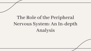 The Role of the Peripheral
Nervous System: An In-depth
Analysis
The Role of the Peripheral
Nervous System: An In-depth
Analysis
 