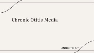 Chronic Otitis Media
-INDIRESH B T
 
