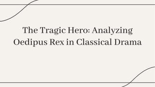 The Tragic Hero: Analyzing
Oedipus Rex in Classical Drama
The Tragic Hero: Analyzing
Oedipus Rex in Classical Drama
 