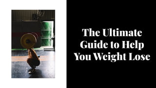 The Ultimate
Guide to Help
You Weight Lose
The Ultimate
Guide to Help
You Weight Lose
The Ultimate
Guide to Help
You Weight Lose
 