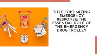 TITLE: "OPTIMIZING
EMERGENCY
RESPONSE: THE
ESSENTIAL ROLE OF
THE EMERGENCY
DRUG TROLLEY
 