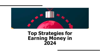 Top Strategies for
Earning Money in
2024
 