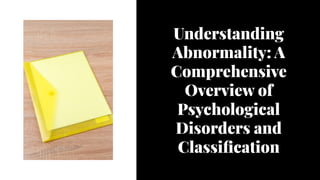 Understanding
Abnormality: A
Comprehensive
Overview of
Psychological
Disorders and
Classification
 