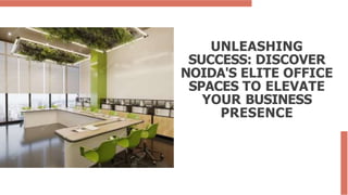 UNLEASHING
SUCCESS: DISCOVER
NOIDA'S ELITE OFFICE
SPACES TO ELEVATE
YOUR BUSINESS
PRESENCE
 