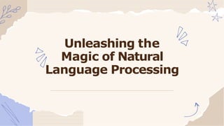 Unleashing the
Magic of Natural
Language Processing
 