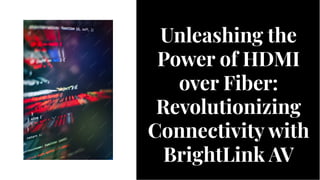 Unleashing the
Power of HDMI
over Fiber:
Revolutionizing
Connectivity with
BrightLink AV
Unleashing the
Power of HDMI
over Fiber:
Revolutionizing
Connectivity with
BrightLink AV
 