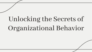 Unlocking the Secrets of
Organizational Behavior
Unlocking the Secrets of
Organizational Behavior
 