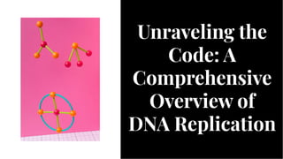 Unraveling the
Code: A
Comprehensive
Overview of
DNA Replication
Unraveling the
Code: A
Comprehensive
Overview of
DNA Replication
 