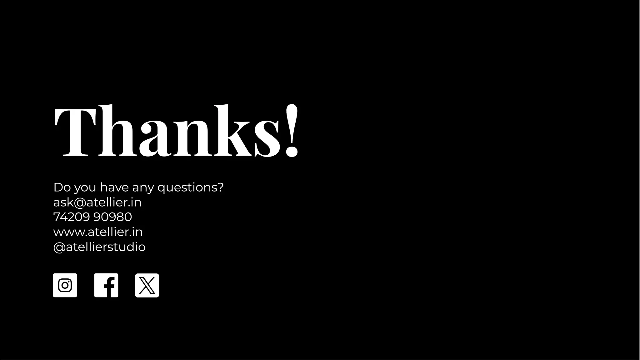 Thanks!
Thanks!
Do you have any questions?
ask@atellier.in
74209 90980
www.atellier.in
@atellierstudio
Do you have any questions?
ask@atellier.in
74209 90980
www.atellier.in
@atellierstudio
 