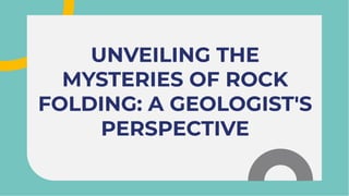 UNVEILING THE
MYSTERIES OF ROCK
FOLDING: A GEOLOGIST'S
PERSPECTIVE
UNVEILING THE
MYSTERIES OF ROCK
FOLDING: A GEOLOGIST'S
PERSPECTIVE
 