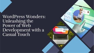 WordPress Wonders:
Unleashing the
Power of Web
Development with a
Casual Touch
WordPress Wonders:
Unleashing the
Power of Web
Development with a
Casual Touch
 