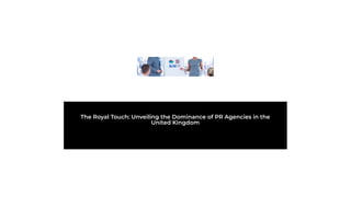 The Royal Touch: Unveiling the Dominance of PR Agencies in the
United Kingdom
 