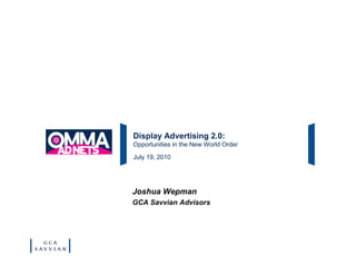 Display Advertising 2.0:
Opportunities in the New World Order

July 19, 2010




Joshua Wepman
GCA Savvian Advisors
 