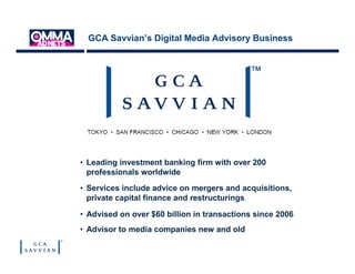 GCA Savvian’s Digital Media Advisory Business




• Leading investment banking firm with over 200
  professionals worldwid...