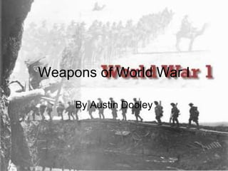 Weapons of World War I By Austin Dooley 