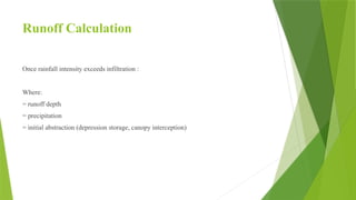 Runoff Calculation
Once rainfall intensity exceeds infiltration :
Where:
= runoff depth
= precipitation
= initial abstraction (depression storage, canopy interception)
 
