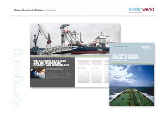 Cofely Marine & Offshore | Brochure




                                                                                                                                                                                                                                                 ver vooruit in duurzame technologie
Vormgeving

                                                                                                                                                                                                                                                DE JUISTE KOERS
                                                                                                                                                                                                                                                BEPAAL JE SAMEN
                   WE BOUWEN ELKE DAG                                                                      We zijn bekend met de actuele stand van
                                                                                                           zaken in techniek en technologie. En we weten
                                                                                                                                                              fabricage, installatie, training, onderhoud en
                                                                                                                                                              service. Ervaren projectmanagers staan voor
                                                                                                                                                                                                                                                 Cofely Marine & Offshore
                                                                                                                                                                                                               tot vertraging. Flexibiliteit staat voorop.
                                                                                                                                                                                                               Van advisering tot en met uitvoering. Zowel


                   AAN DE MARITIEME                                                                        dat dienstverlening in marine en offshore
                                                                                                           om een andere aanpak vraagt. Een aanpak
                                                                                                                                                              u klaar, ondersteund door geavanceerde
                                                                                                                                                              projectmanagementsystemen. Maar ook als
                                                                                                                                                                                                               in mono- als multidisciplinaire projecten.




                   KRACHT VAN NEDERLAND                                                                    waarin ﬂexibiliteit, betrokkenheid en snelheid
                                                                                                           centraal staan.
                                                                                                                                                              u Cofely monodisciplinair wilt inschakelen,
                                                                                                                                                              delen we onze kennis graag met u.
                                                                                                                                                                                                               SERVICE EN ONDERHOUD OP MAAT
                                                                                                                                                                                                               De continuïteit van uw processen staat voor
                                                                                                                                                                                                               ons voorop. We zijn er op het moment dat
                                                                                                           SYSTEM INTEGRATOR IN                               MODIFICATIE MET OOG                              u onze expertise nodig heeft. Vierentwintig uur
                              Systeemintegratie brengt                                                     NIEUWBOUW EN OMBOUW                                VOOR UW BELANG                                   per dag, in de eigen werkplaatsen in de
                              capaciteit en kennis in balans                                               De nieuwbouw en ombouw van schepen en              In het geval van modiﬁcatie, krijgen ook         Nederlandse havens of via onze ﬂying squad
                                                                                                           offshore units vraagt hoogstaande technische       andere facetten van technische dienst-           met wereldwijde actieradius. Snelle respons-
                                                                                                           kennis. Zeker zo belangrijk is de integratie van   verlening een belangrijk accent. Niet zelden     tijden zijn uw garantie voor minimale stilligtijden.
                              De technische dienstverlener die capaciteit verbindt met expertise en        uiteenlopende disciplines binnen één project.      stelt de tijdsdruk bijzondere eisen aan          En onze geavanceerde werkplaatsen zijn een
                              slagkracht voor complete projecten heet Cofely. We zijn dé technische        Bouw- en stilligtijden moeten tot een minimum      werkprocessen. Hoe beter de fasen van            waarborg voor een snelle revisie van elektro-
                              dienstverlener op het water. Onze kracht is de complete technische           worden beperkt. Cofely excelleert niet alleen      ontwerp en bouw op elkaar aansluiten, hoe        motoren, de reparatie van generatoren of het
                              expertise onder één dak. Of het nu gaat om nieuwbouw en ombouw,              in technisch opzicht, maar ook als system inte-    kosten-efﬁciënter het project is voor u als      vernieuwen van appendages en instrumenten.
                              modiﬁcatie of service en onderhoud: Cofely biedt u de kennis en capaciteit   grator. Vanuit een regisserende rol coördineren    opdrachtgever. Schakel Cofely in, bij voorkeur   Ook als preventief onderhoudspartner is
                              die u zoekt.                                                                 we alle processen die maar bij nieuwbouw en        al in het beginstadium. Modiﬁcatie is een        onze dienstverlening uitstekend. Moderne
                                                                                                           ombouw komen kijken. Engineering, inkoop,          terrein waarop we onze sporen hebben             onderzoeksmethoden en uitleessystemen
                                                                                                           werkvoorbereiding, uitvoering, inbedrijfstellen    verdiend. Tijdsdruk is bij Cofely geen           maken mogelijke storingen tijdig zichtbaar.
                                                                                                           en kwaliteitsbewaring en -beheersing.              excuus voor concessies. En samenwerking          Onze dienstverlening is volledig gericht op het
                                                                                                           Door alle fasen van een project heen: ontwerp,     met andere subcontractors geen reden             in de vaart houden van uw schip.
 