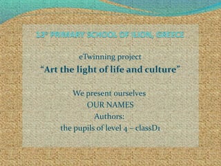 eTwinning project
“Art the light of life and culture”
We present ourselves
OUR NAMES
Authors:
the pupils of level 4 – classD1
 