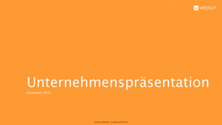 1




Unternehmenspräsentation
November 2012




                strictly confidential – © weptun GmbH 2012
 