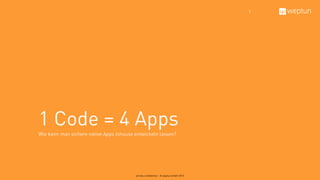 1




1 Code = 4 Apps
Wie kann man sichere native Apps Inhouse entwickeln lassen?




                                         strictly confidential – © weptun GmbH 2013
 